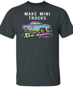Make Mini Trucks Rad Again Shirts Hoodies 12