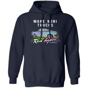 Make Mini Trucks Rad Again Shirts Hoodies 8