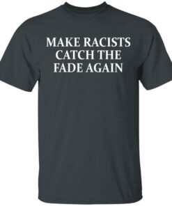 Make Racists Catch The Fade Again T-Shirts, Hoodies, Long Sleeve 1 Make Racists Catch The Fade Again T Shirts Hoodies Long Sleeve 10