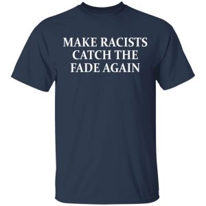 Make Racists Catch The Fade Again T Shirts Hoodies Long Sleeve 11