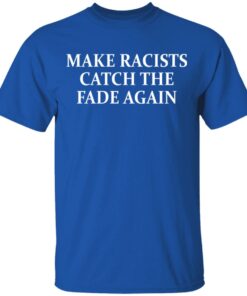 Make Racists Catch The Fade Again T-Shirts, Hoodies, Long Sleeve 3 Make Racists Catch The Fade Again T Shirts Hoodies Long Sleeve 12