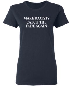 Make Racists Catch The Fade Again T-Shirts, Hoodies, Long Sleeve 6 Make Racists Catch The Fade Again T Shirts Hoodies Long Sleeve 3