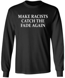 Make Racists Catch The Fade Again T-Shirts, Hoodies, Long Sleeve 8 Make Racists Catch The Fade Again T Shirts Hoodies Long Sleeve 5