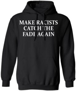 Make Racists Catch The Fade Again T-Shirts, Hoodies, Long Sleeve 9 Make Racists Catch The Fade Again T Shirts Hoodies Long Sleeve 6