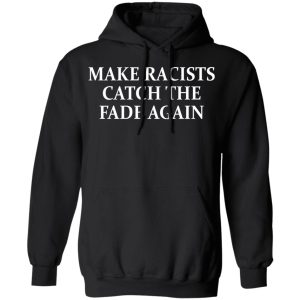 Make Racists Catch The Fade Again T Shirts Hoodies Long Sleeve 6