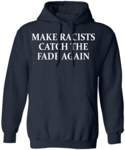 Make Racists Catch The Fade Again T-Shirts, Hoodies, Long Sleeve 10 Make Racists Catch The Fade Again T Shirts Hoodies Long Sleeve 7