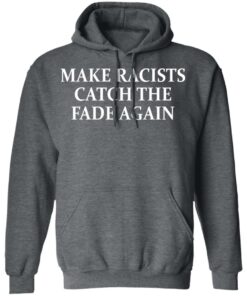 Make Racists Catch The Fade Again T-Shirts, Hoodies, Long Sleeve 11 Make Racists Catch The Fade Again T Shirts Hoodies Long Sleeve 8