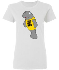 Manatee Novelty Come At Me Bro T Shirts Hoodies Long Sleeve 11