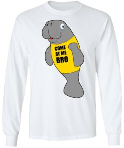 Manatee Novelty Come At Me Bro T Shirts Hoodies Long Sleeve 3
