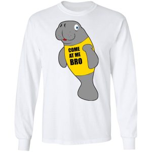 Manatee Novelty Come At Me Bro T Shirts Hoodies Long Sleeve 3