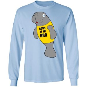 Manatee Novelty Come At Me Bro T Shirts Hoodies Long Sleeve 4