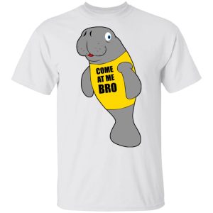 Manatee Novelty Come At Me Bro T Shirts Hoodies Long Sleeve 8