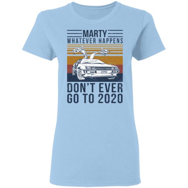 Marty Whatever Happens Don’t Ever Go To 2020 T-Shirts, Hoodies, Long Sleeve