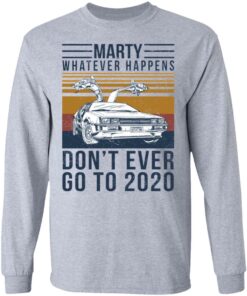 Marty Whatever Happens Don't Ever Go To 2020 T-Shirts, Hoodies, Long Sleeve 4 Marty Whatever Happens Dont Ever Go To 2020 T Shirts Hoodies Long Sleeve 2