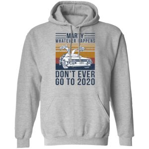 Marty Whatever Happens Dont Ever Go To 2020 T Shirts Hoodies Long Sleeve 5