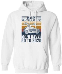 Marty Whatever Happens Don't Ever Go To 2020 T-Shirts, Hoodies, Long Sleeve 8 Marty Whatever Happens Dont Ever Go To 2020 T Shirts Hoodies Long Sleeve 6