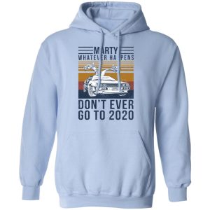 Marty Whatever Happens Dont Ever Go To 2020 T Shirts Hoodies Long Sleeve 7