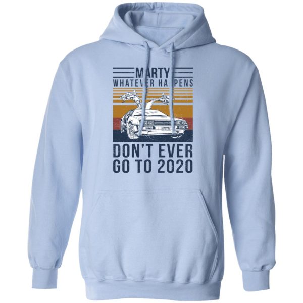 Marty Whatever Happens Don’t Ever Go To 2020 T-Shirts, Hoodies, Long Sleeve