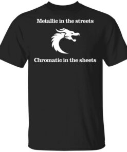 Metallic In The Streets Chromatic In The Sheets T Shirts Hoodies Long Sleeve 1