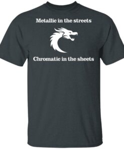 Metallic In The Streets Chromatic In The Sheets T Shirts Hoodies Long Sleeve 10