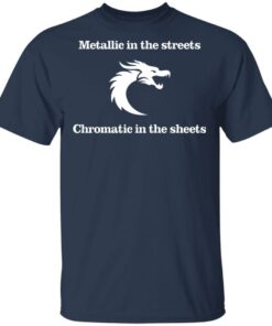 Metallic In The Streets Chromatic In The Sheets T Shirts Hoodies Long Sleeve 11