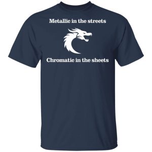 Metallic In The Streets Chromatic In The Sheets T Shirts Hoodies Long Sleeve 11