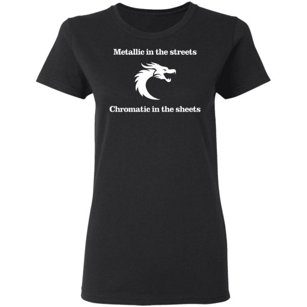 Metallic In The Streets Chromatic In The Sheets T-Shirts, Hoodies, Long Sleeve