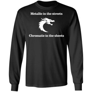 Metallic In The Streets Chromatic In The Sheets T Shirts Hoodies Long Sleeve 5