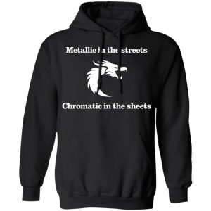 Metallic In The Streets Chromatic In The Sheets T Shirts Hoodies Long Sleeve 6