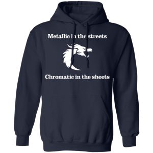 Metallic In The Streets Chromatic In The Sheets T Shirts Hoodies Long Sleeve 7