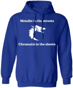 Metallic In The Streets Chromatic In The Sheets T Shirts Hoodies Long Sleeve 9