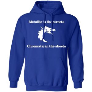 Metallic In The Streets Chromatic In The Sheets T Shirts Hoodies Long Sleeve 9