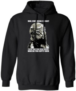 Mike Echo Oscar Whiskey I Repeat Mike Echo Oscar Whiskey Shirt, Hoodie, Sweatshirt 9 Mike Echo Oscar Whiskey I Repeat Mike Echo Oscar Whiskey Shirt Hoodie Sweatshirt 6