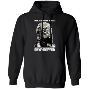 Mike Echo Oscar Whiskey I Repeat Mike Echo Oscar Whiskey Shirt Hoodie Sweatshirt 6