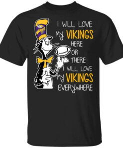 Minnesota Vikings I Will Love Vikings Here Or There I Will Love My Vikings Everywhere T Shirts Hoodies Long Sleeve 1
