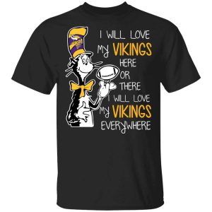 Minnesota Vikings I Will Love Vikings Here Or There I Will Love My Vikings Everywhere T-Shirts, Hoodies, Long Sleeve