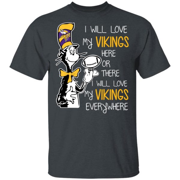 Minnesota Vikings I Will Love Vikings Here Or There I Will Love My Vikings Everywhere T-Shirts, Hoodies, Long Sleeve