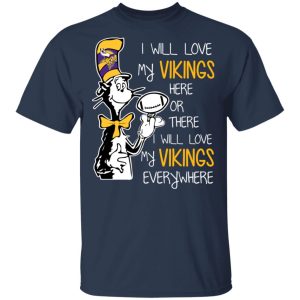 Minnesota Vikings I Will Love Vikings Here Or There I Will Love My Vikings Everywhere T Shirts Hoodies Long Sleeve 11