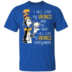 Minnesota Vikings I Will Love Vikings Here Or There I Will Love My Vikings Everywhere T Shirts Hoodies Long Sleeve 12