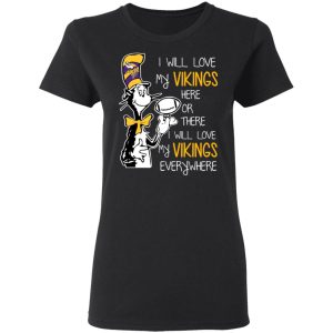 Minnesota Vikings I Will Love Vikings Here Or There I Will Love My Vikings Everywhere T Shirts Hoodies Long Sleeve 13