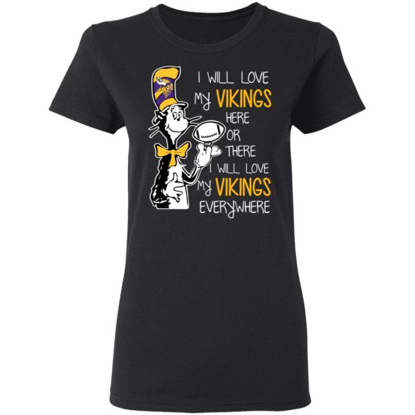 Minnesota Vikings I Will Love Vikings Here Or There I Will Love My Vikings Everywhere T-Shirts, Hoodies, Long Sleeve