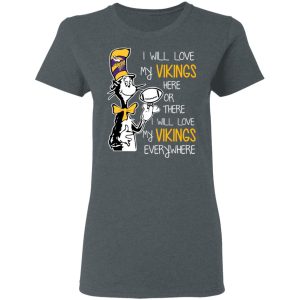 Minnesota Vikings I Will Love Vikings Here Or There I Will Love My Vikings Everywhere T Shirts Hoodies Long Sleeve 2