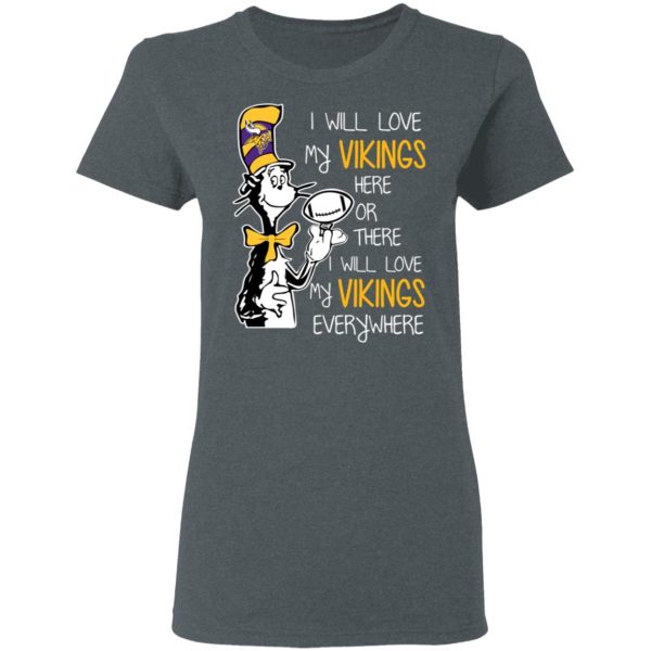 Minnesota Vikings I Will Love Vikings Here Or There I Will Love My Vikings Everywhere T-Shirts, Hoodies, Long Sleeve