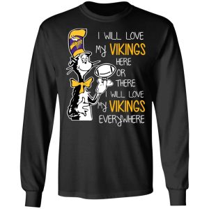 Minnesota Vikings I Will Love Vikings Here Or There I Will Love My Vikings Everywhere T Shirts Hoodies Long Sleeve 5