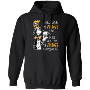 Minnesota Vikings I Will Love Vikings Here Or There I Will Love My Vikings Everywhere T Shirts Hoodies Long Sleeve 6