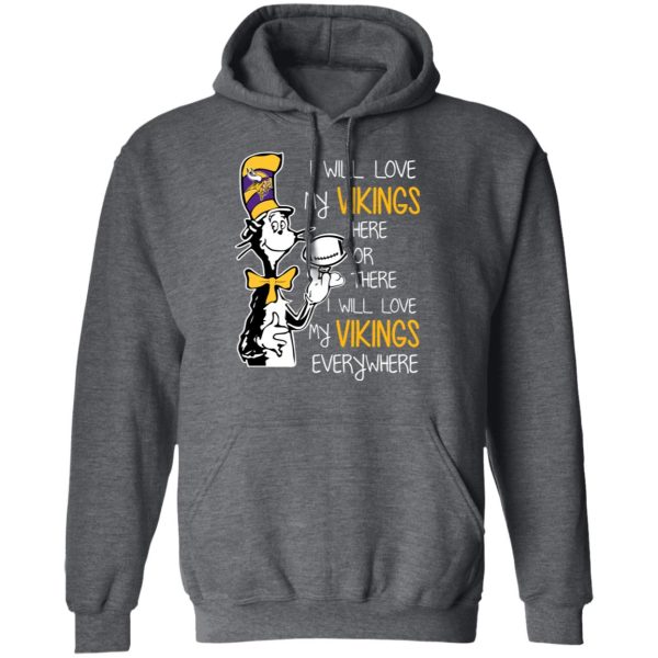 Minnesota Vikings I Will Love Vikings Here Or There I Will Love My Vikings Everywhere T-Shirts, Hoodies, Long Sleeve