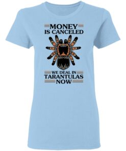 Money Is Canceled We Deal In Tarantulas Now T-Shirts, Hoodies, Long Sleeve 1 Money Is Canceled We Deal In Tarantulas Now T Shirts Hoodies Long Sleeve 10