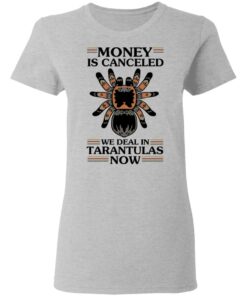 Money Is Canceled We Deal In Tarantulas Now T-Shirts, Hoodies, Long Sleeve 3 Money Is Canceled We Deal In Tarantulas Now T Shirts Hoodies Long Sleeve 12