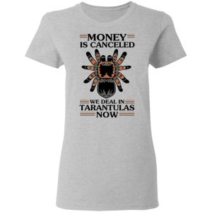 Money Is Canceled We Deal In Tarantulas Now T Shirts Hoodies Long Sleeve 12