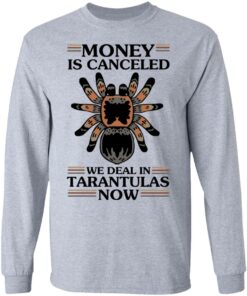 Money Is Canceled We Deal In Tarantulas Now T-Shirts, Hoodies, Long Sleeve 4 Money Is Canceled We Deal In Tarantulas Now T Shirts Hoodies Long Sleeve 2